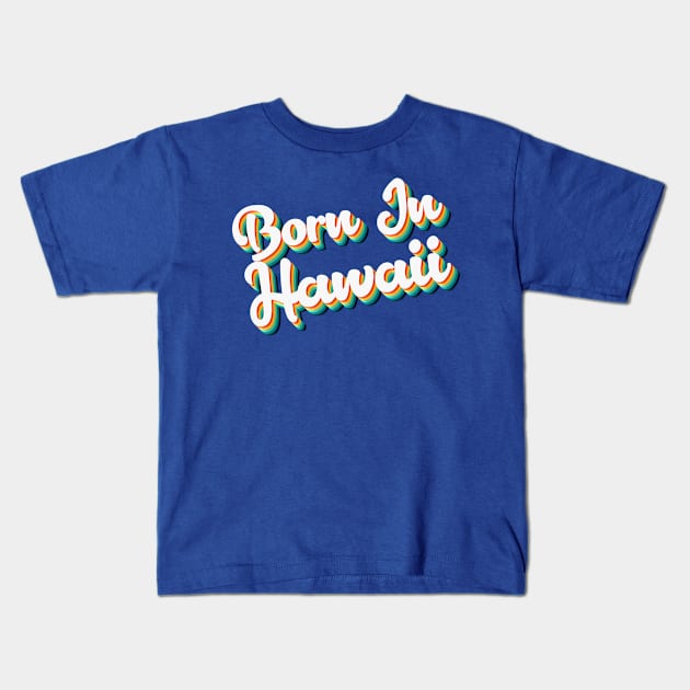 Born In Hawaii - 80's Retro Style Typographic Design T-Shirt Kids T-Shirt by DankFutura